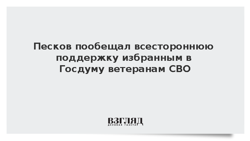 Песков пообещал всестороннюю поддержку избранным в Госдуму ветеранам СВО