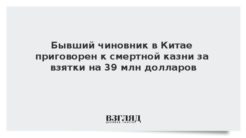 Бывший чиновник в Китае приговорен к смертной казни за взятки на 39 млн долларов