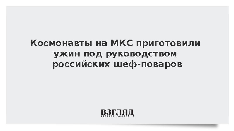 Роскосмос: Космонавты приготовили блюда русской кухни на МКС