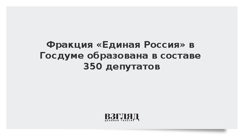 Фракция «Единая Россия» в Госдуме образована в составе 350 депутатов