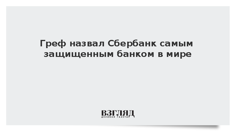 Греф: Сбербанк является самым защищенным банком в мире