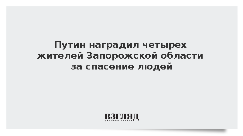 Путин наградил четырех жителей Запорожской области за спасение людей
