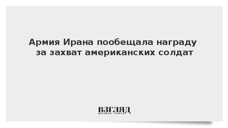 Армия Ирана заявила о выплатах 40 тыс. долларов за пленение солдат США