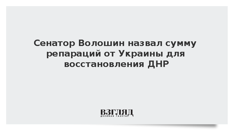 Сенатор Волошин: Киеву придется выделить 1 трлн рублей для восстановления ДНР