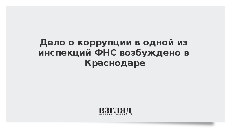 Дело о коррупции в одной из инспекций ФНС возбуждено в Краснодаре