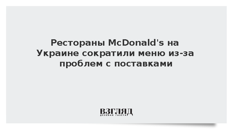 Рестораны McDonald's на Украине сократили меню из-за проблем с поставками