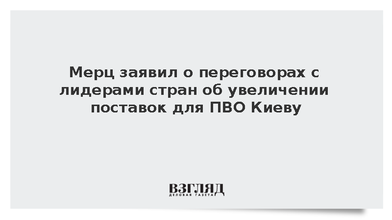 Мерц заявил о переговорах с лидерами стран об увеличении поставок для ПВО Киеву
