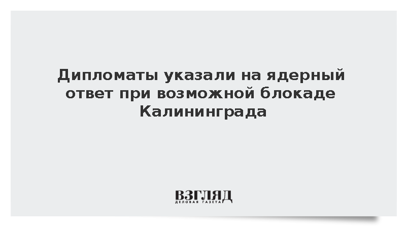 Дипломаты указали на ядерный ответ при возможной блокаде Калининграда
