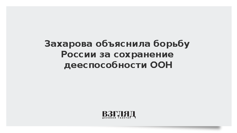 Захарова заявила о борьбе России за сохранение эффективности ООН