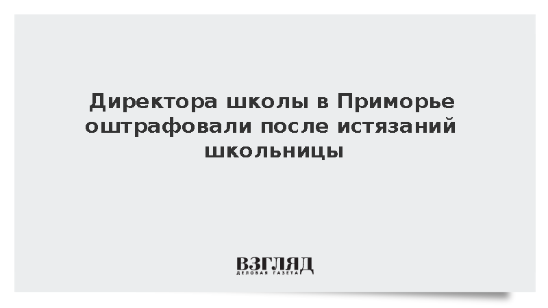 Директора школы в Приморье оштрафовали после истязаний школьницы