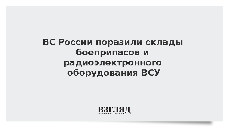 ВС России поразили склады боеприпасов и радиоэлектронного оборудования ВСУ