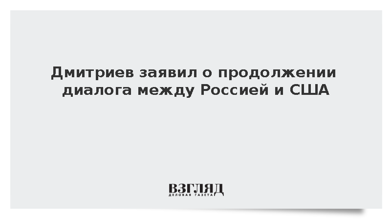Дмитриев заявил о продолжении диалога между Россией и США
