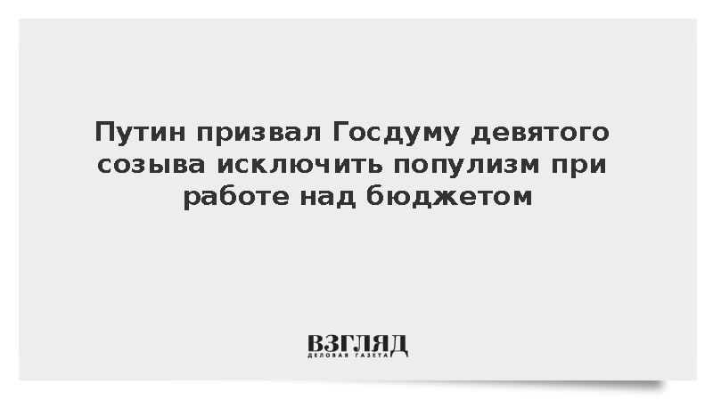 Путин призвал Госдуму девятого созыва исключить популизм при работе над бюджетом