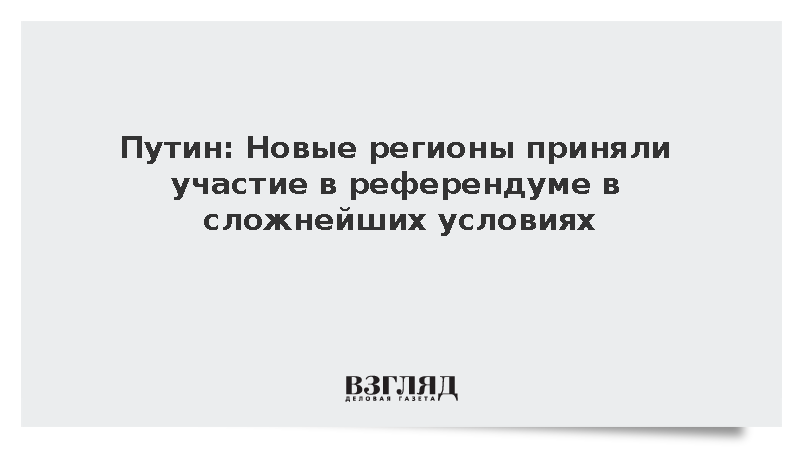 Путин: Новые регионы приняли участие в референдуме в сложнейших условиях
