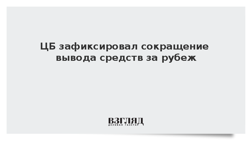 ЦБ зафиксировал сокращение вывода средств за рубеж