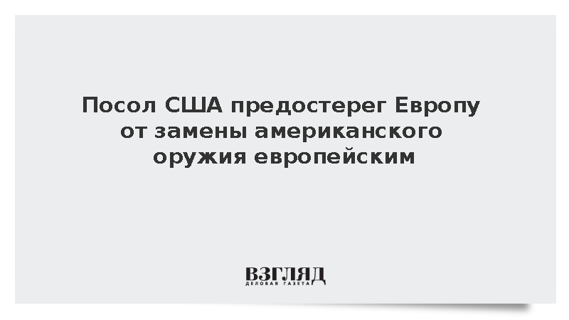Посол США Паздер предостерег ЕС от замены американского оружия европейским