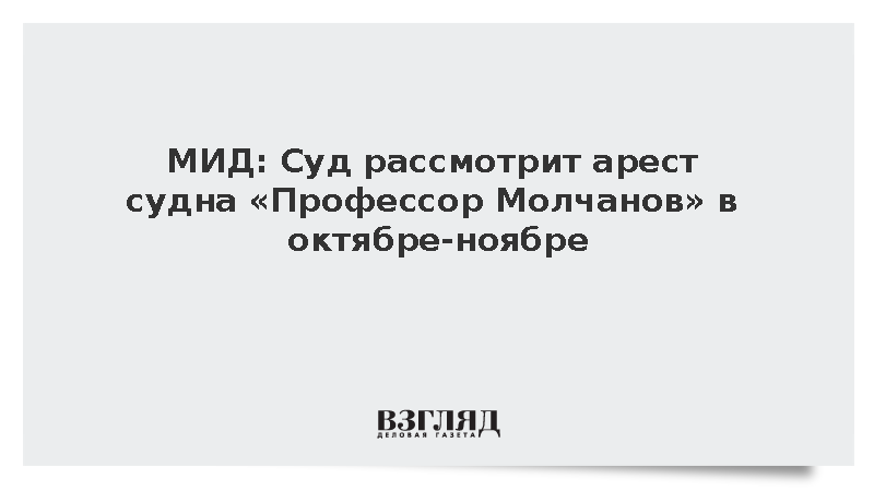 МИД: Суд рассмотрит арест судна «Профессор Молчанов» в октябре-ноябре