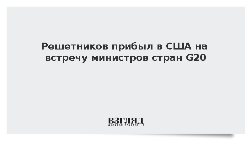 Глава Минэкономразвития Решетников прибыл в Милуоки на совещание G20