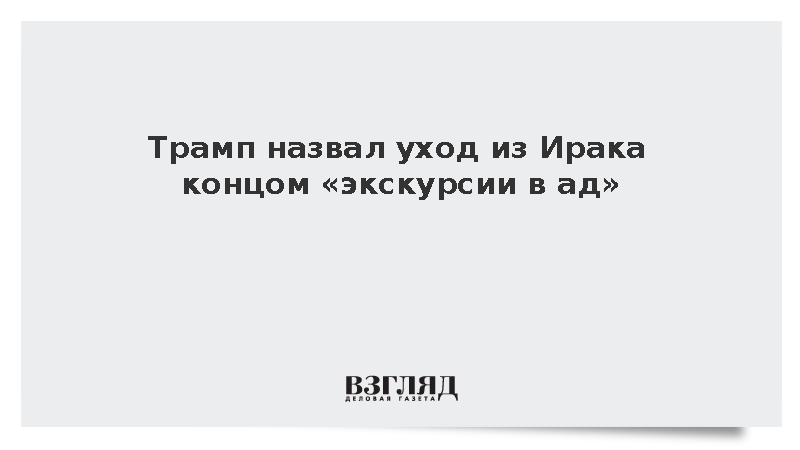 Трамп назвал уход из Ирака концом «экскурсии в ад»