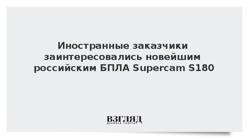 Иностранные государства заинтересовались покупкой БПЛА Supercam S180