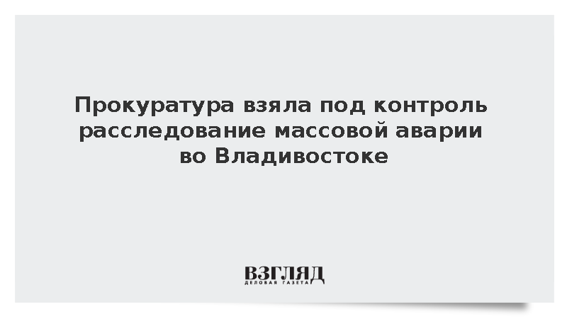 Прокуратура взяла под контроль расследование массовой аварии во Владивостоке