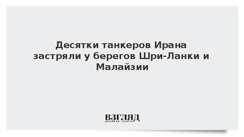 WSJ: Десятки танкеров Ирана застряли у берегов Шри-Ланки и Малайзии