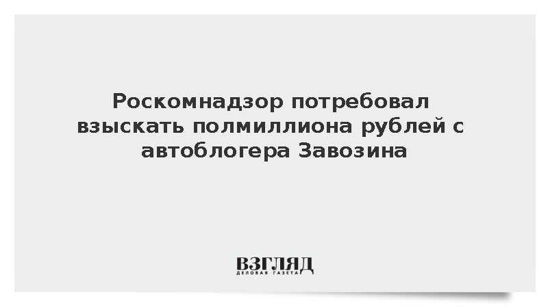 Роскомнадзор подал иск на 508 тыс. рублей к блогеру Григорию Завозину