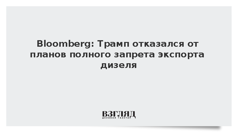 Bloomberg: Трамп усомнился в необходимости запрета на экспорт дизеля