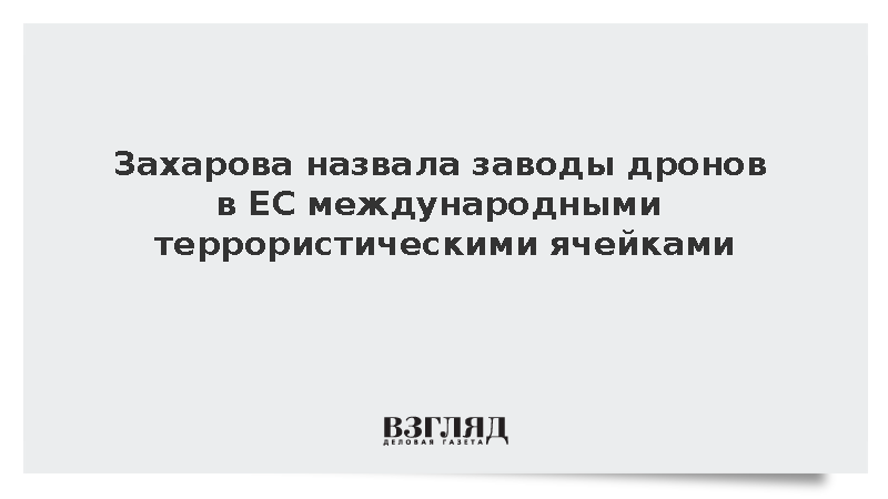 Захарова: Заводы БПЛА в Европе с участием Киева являются ячейками террористов