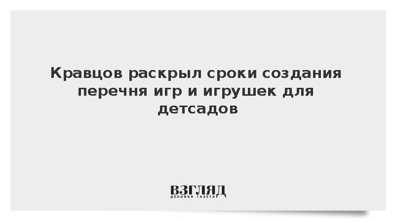 Кравцов: К сентябрю 2027 года будет создан перечень игр и игрушек для детсадов