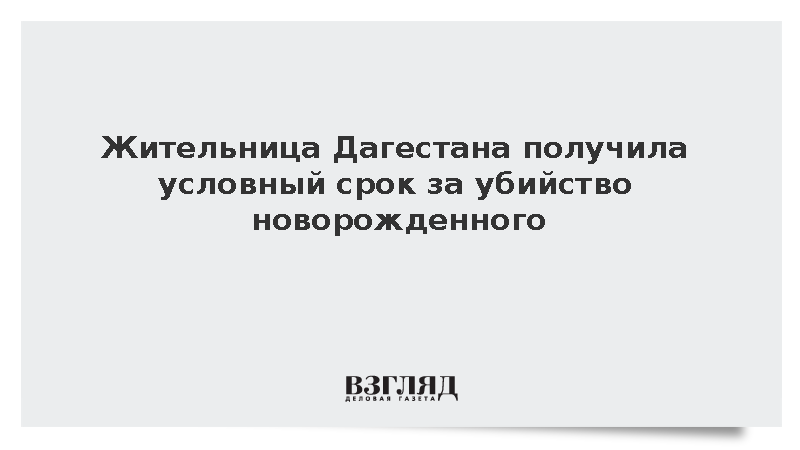 Задушившая младенца жительница Дагестана получила два года условно