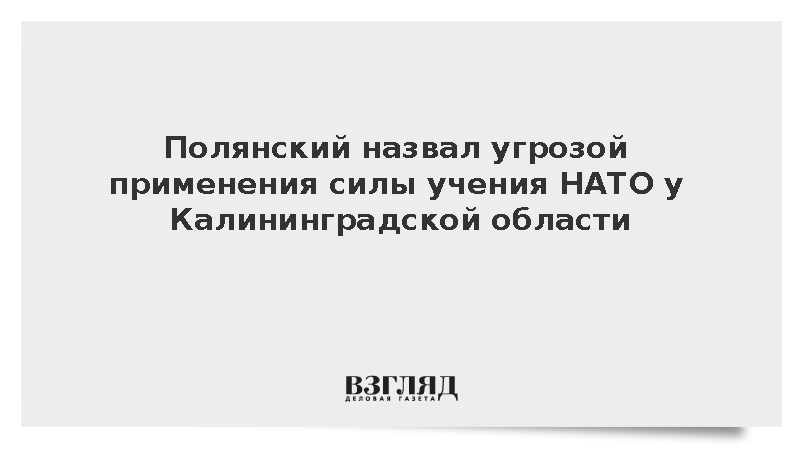 Полянский назвал угрозой применения силы учения НАТО у Калининградской области