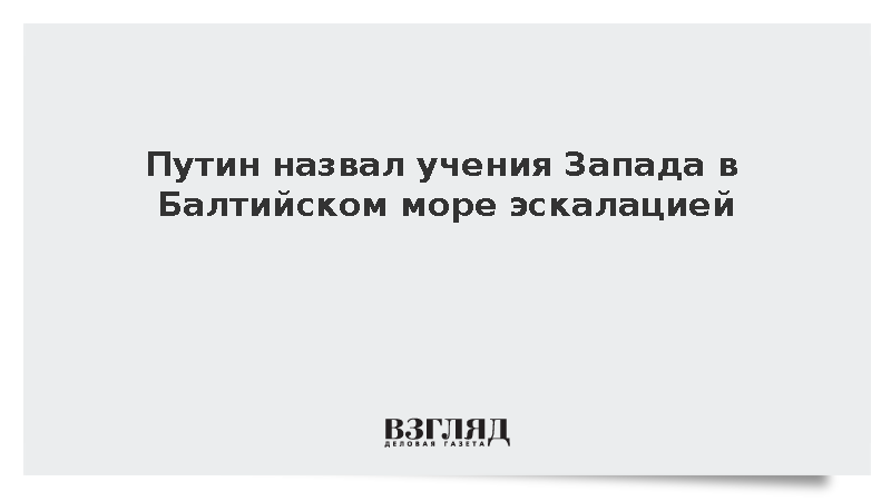 Путин назвал учения Запада в Балтийском море эскалацией
