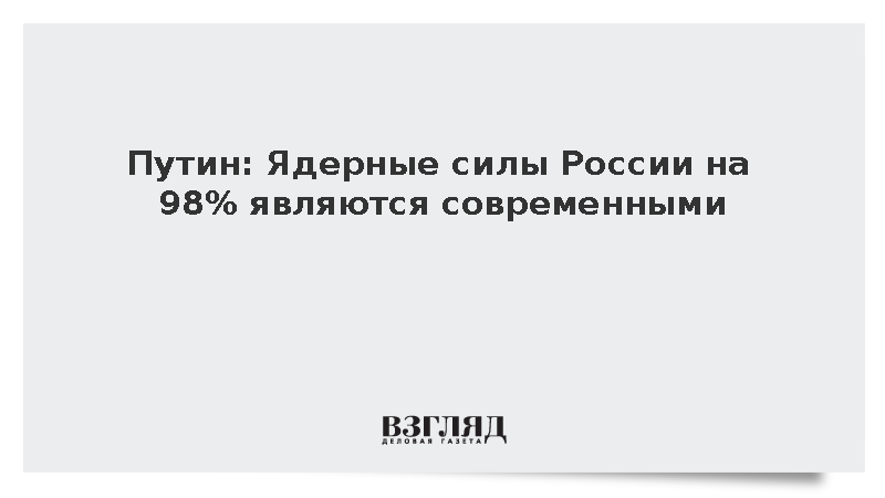 Путин: Ядерные силы России на 98% являются современными