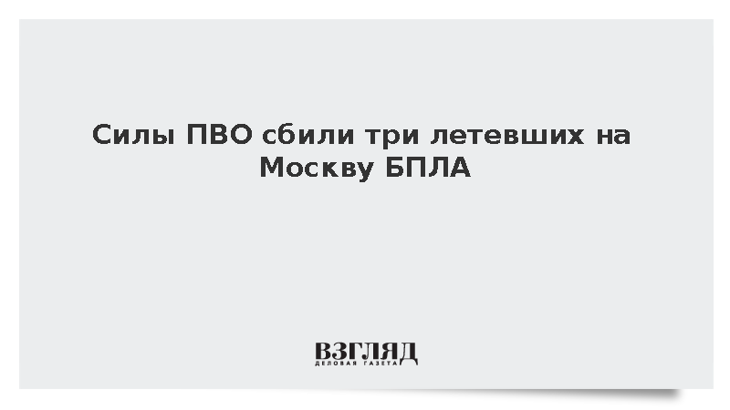 Собянин: Силы ПВО сбили три летевших на Москву БПЛА