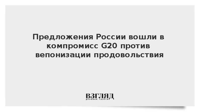 Предложения России вошли в компромисс G20 против вепонизации продовольствия