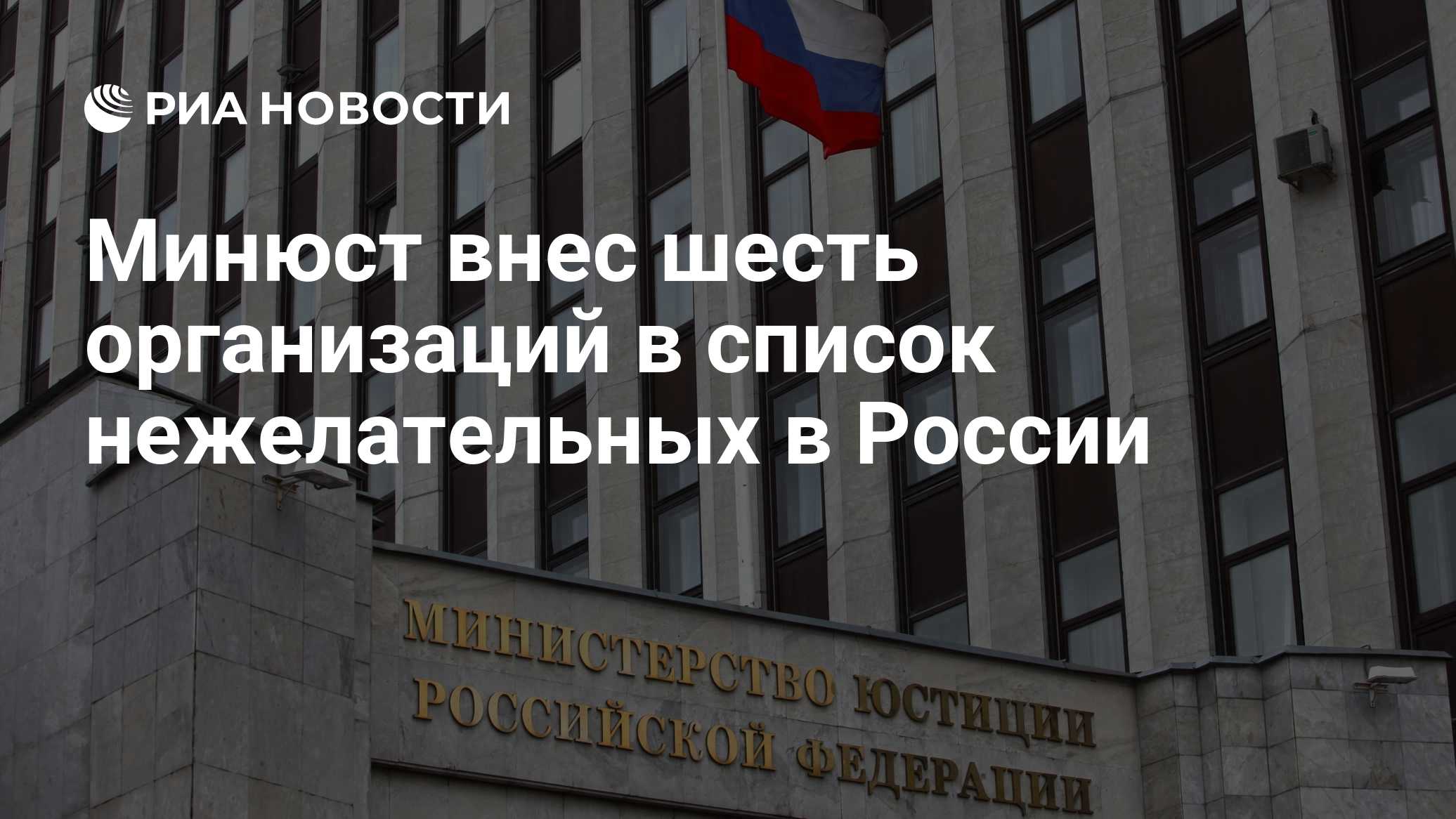 Минюст внес шесть организаций в список нежелательных в России