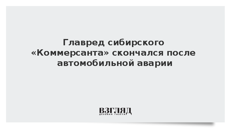 Главный редактор сибирского «Коммерсанта» Михаил Кичанов умер в больнице после ДТП