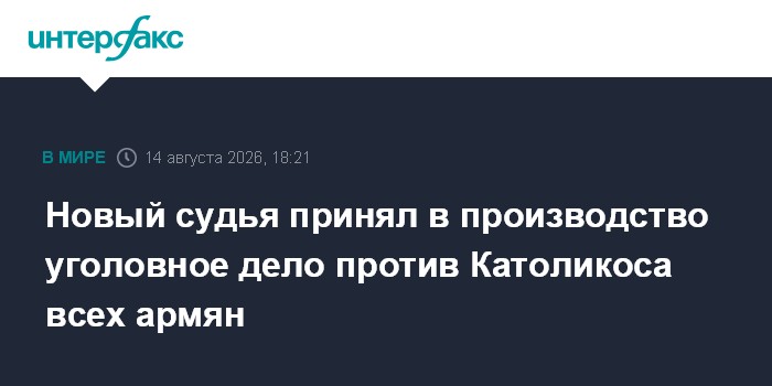 Новый судья принял в производство уголовное дело против Католикоса всех армян