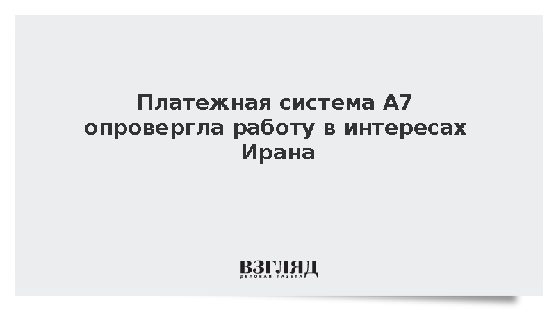 Платежная система А7 опровергла работу в интересах Ирана