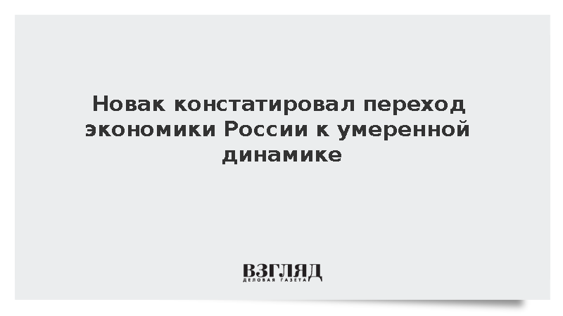 Новак: Экономика России перешла к ожидаемой умеренной динамике после перегрева