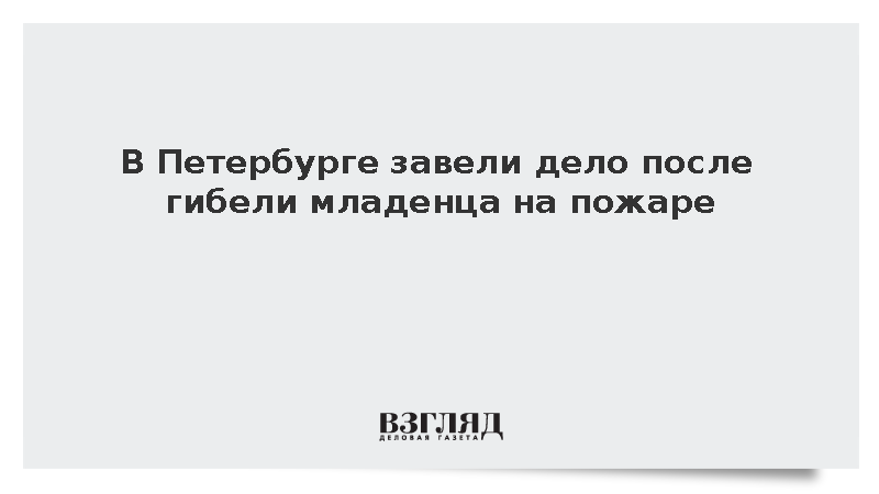 Следственный комитет завел дело после гибели младенца при пожаре в Петербурге