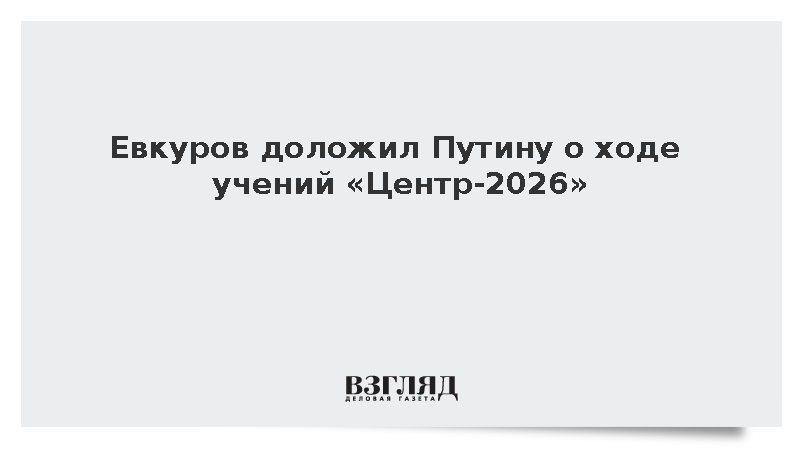 Замминистра обороны Евкуров доложил Путину об учениях «Центр-2026»