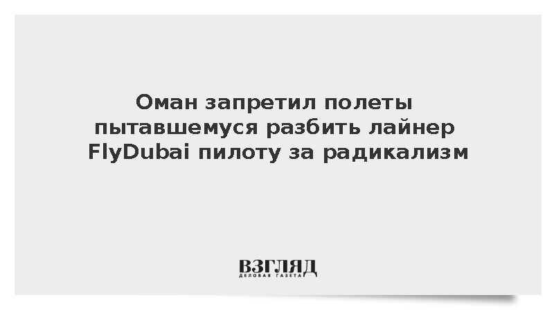 Оман запретил полеты пытавшемуся разбить лайнер FlyDubai пилоту