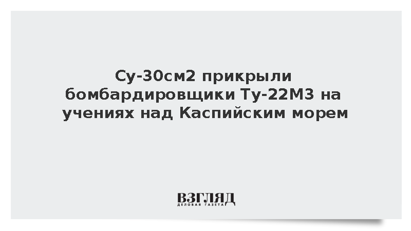Истребители Су-30см2 защитили ракетоносцы Ту-22М3 на учениях над Каспием