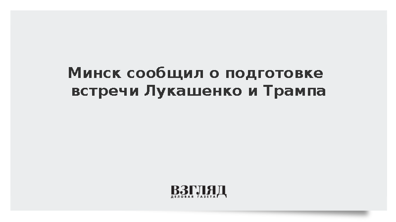 Глава МИД Белоруссии Рыженков сообщил о подготовке встречи Лукашенко и Трампа