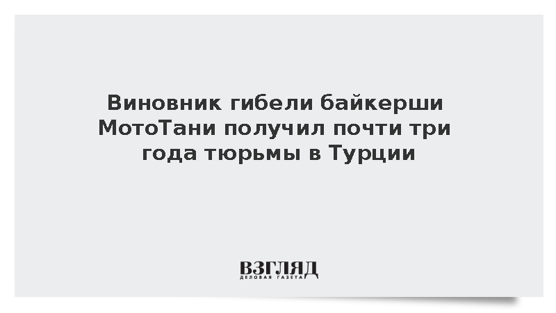 Виновник гибели байкерши Озолиной в Турции получил почти три года тюрьмы