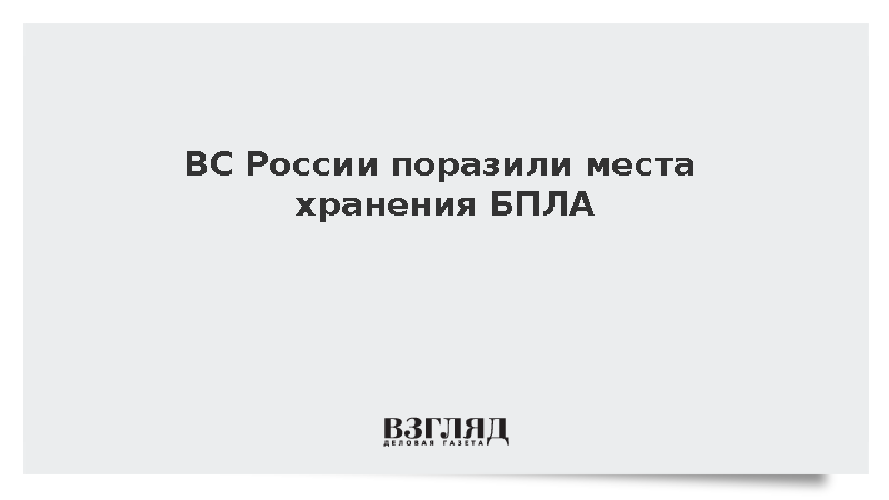 ВС России поразили места хранения БПЛА