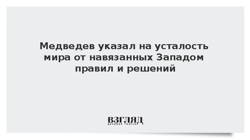 Медведев указал на усталость мира от навязанных Западом правил