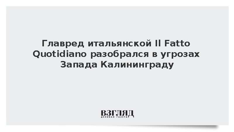 Главред Il Fatto Quotidiano разобрался в угрозах Запада Калининграду